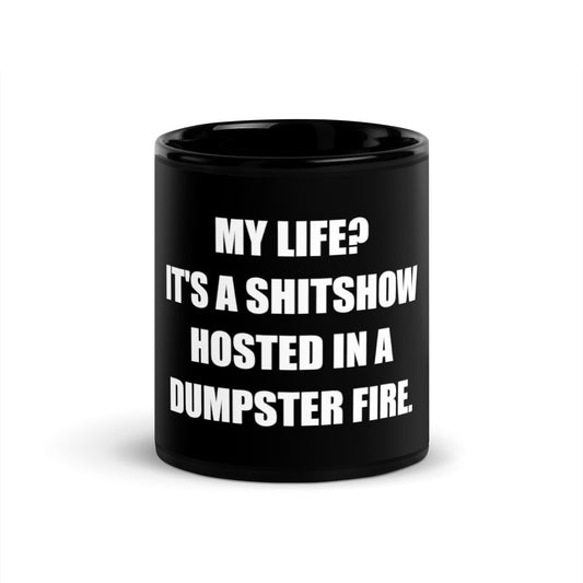 My life? It's a shitshow hosted in a dumpster fire.