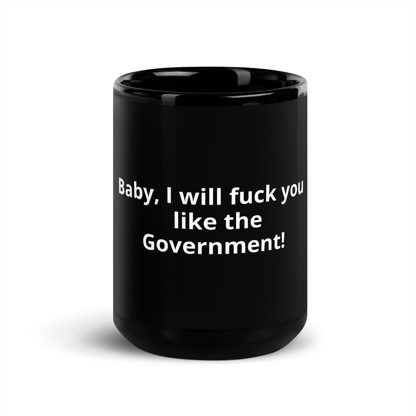 Baby, I will fuck you like the government!