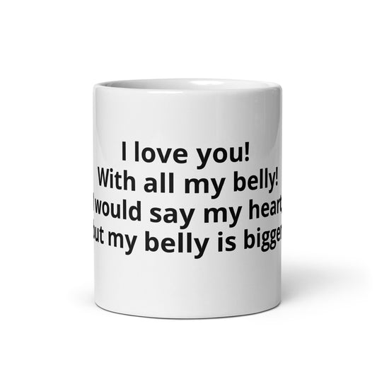 I love you! With all my belly! I would say my heart, but my belly is bigger.